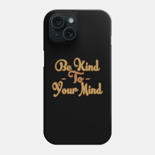 Be Kind To Your Mind Phone Case