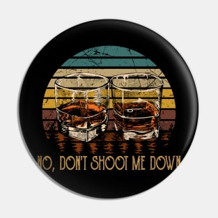 No, Don't Shoot Me Down Whiskey Glasses Graphic Quotes Music Pin