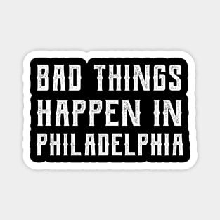 Bad Things Happen In Philadelphia bad things happen in philadelphia gift Magnet