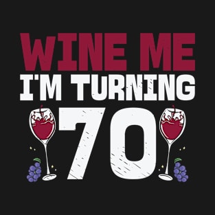 Wine Me I'm Turning 70 Drinking 70th Birthday T-Shirt