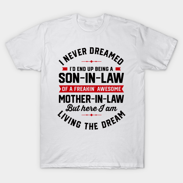I Never Dreamed I'd End Up Being A Son In Law Mother in Law - Awesome Son In Law - T-Shirt