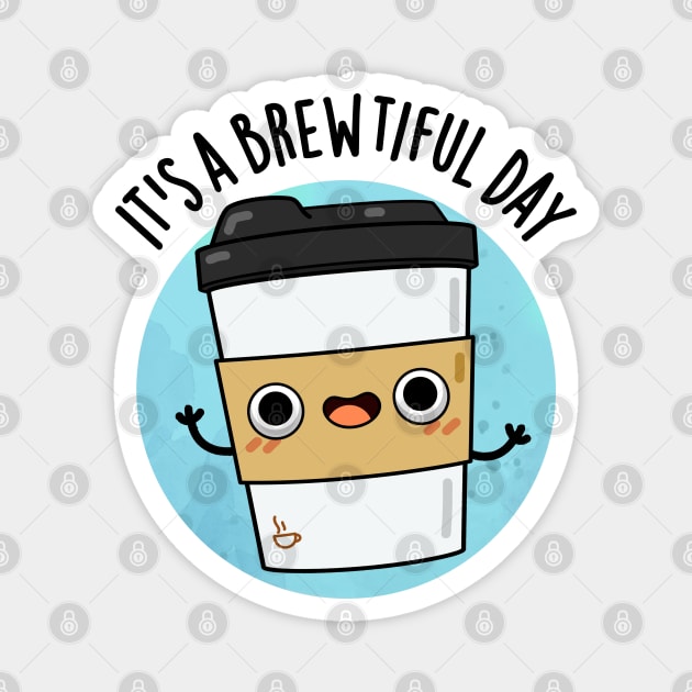 It's A Brewtiful Day Cute Coffee Pun Magnet by punnybone