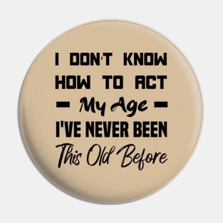 I Don't Know How To Act My Age Pin