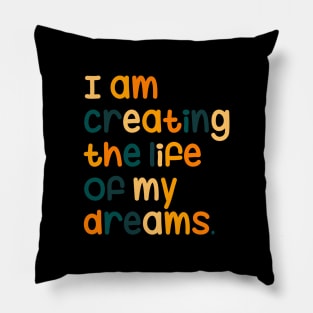 I am creating the life of my dreams Pillow