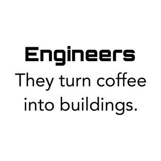 Engineers They turn coffee into buildings. T-Shirt