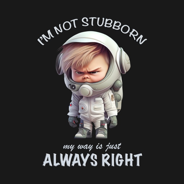 Character I'm Not Stubborn My Way Is Just Always Right Cute Adorable Funny Quote by Cubebox