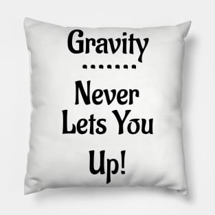 Gravity Never Lets You Up! Pillow