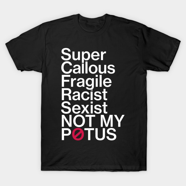 Super Callous Fragile Racist Sexist Not My POTUS T-Shirt