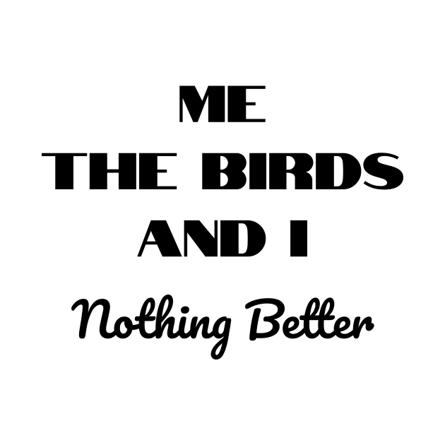 Me, The Birds, And I - Nothing Better by LukePauloShirts