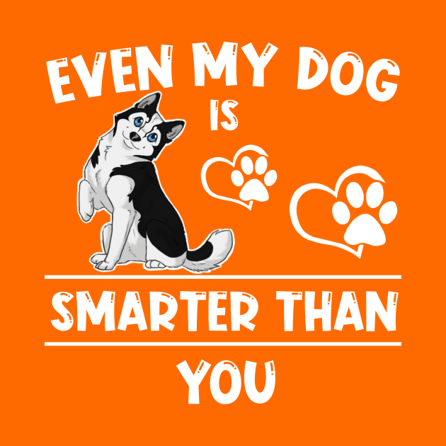Even my dog is smarter than you by JB's Design Store