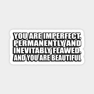 You are imperfect, permanently and inevitably flawed. And you are beautiful Magnet