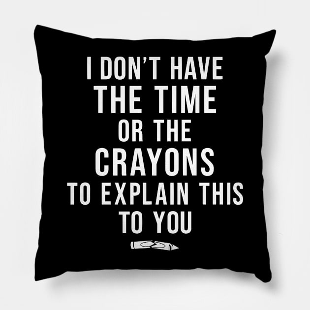 I Don't Have The Time Or The Crayons Sarcasm Funny Quote Pillow by Jsimo Designs