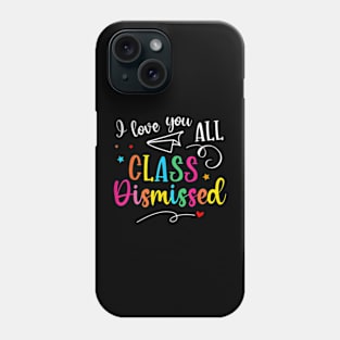 I Love You All Dismissed Last Day Of School Teacher Phone Case