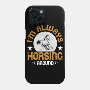 I'm Alway Horsing Around Phone Case