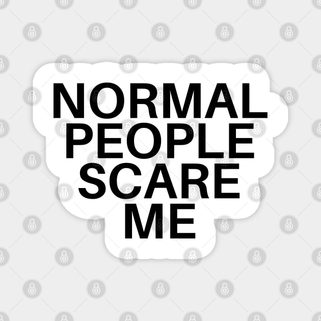 Normal People Scare Me Magnet by olivetees