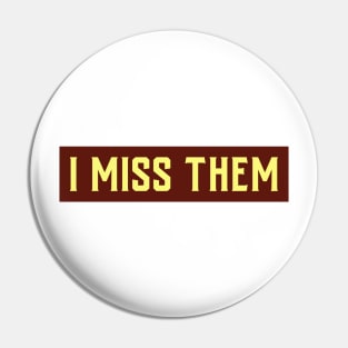 I MISS THEM Pin