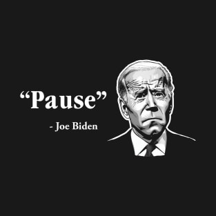 Pause - Joe Biden Quote T-Shirt