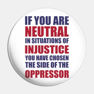 If you are neutral in situations of injustice shirt Pin