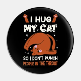 Funny Cat I Hug My Cat So I Dont Punch People In The Throat Pin