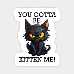 Baby Black Cat - You Gotta Be Kitten Me! (Black Lettering) Magnet