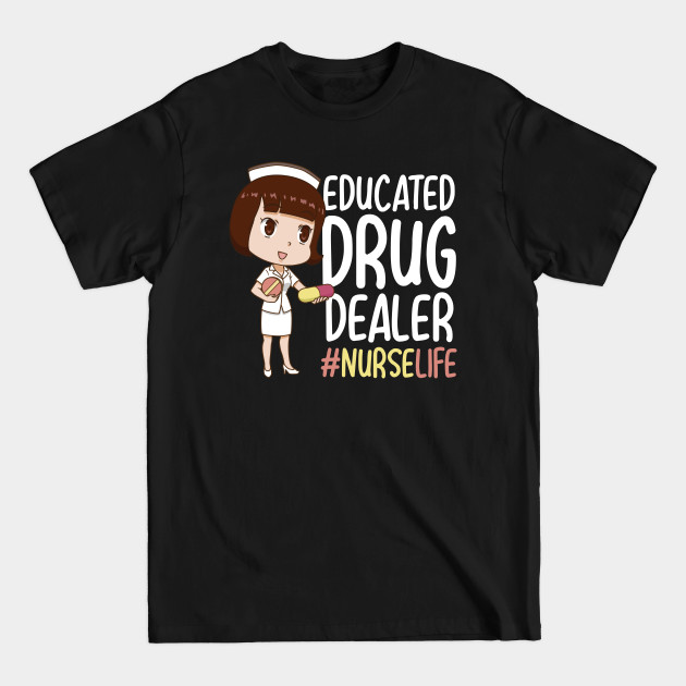 Discover Nurse Educated drug dealer Nurselife funny quote - Nurse - T-Shirt