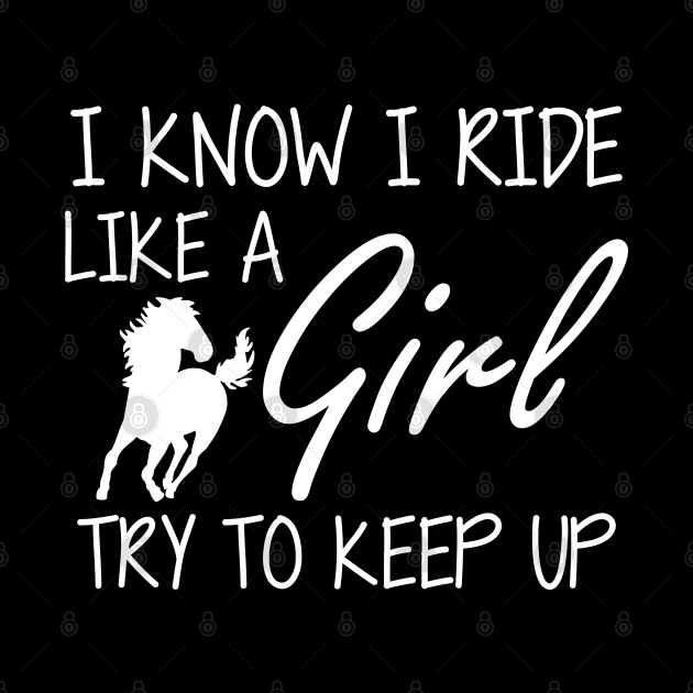 Horse Girl - I know I ride like a Girl to try to keep up by KC Happy Shop