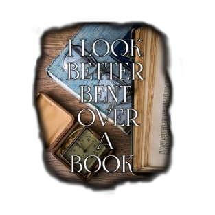 I look better bent over a book, book lovers T-Shirt