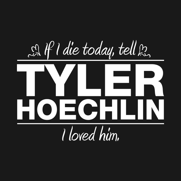 If I Die Today Tell Tyler Hoechlin I Loved Him by RSFDesigns