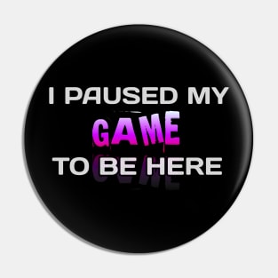 I Paused My Game To Be Here - Gamer - Gaming Lover Gift - Graphic Typographic Text Saying Pin