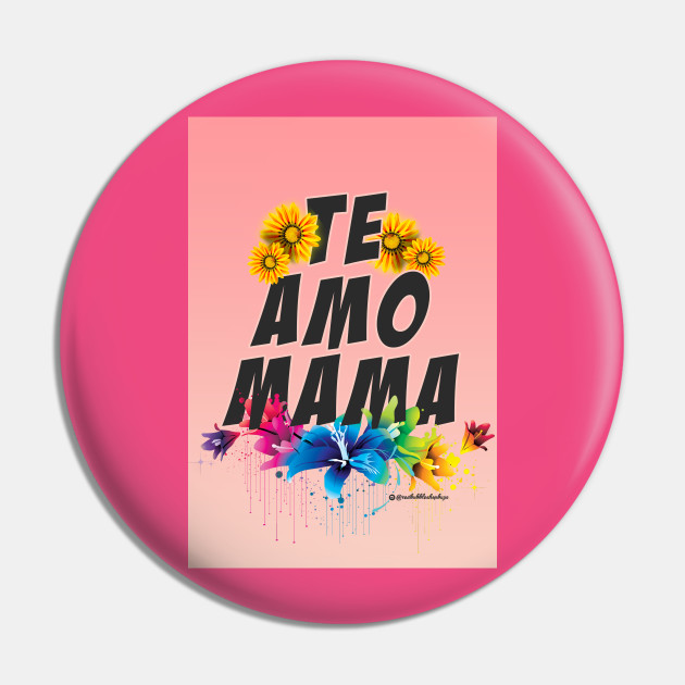 Te Amo Mama Mama Te Amo Pin Teepublic Au