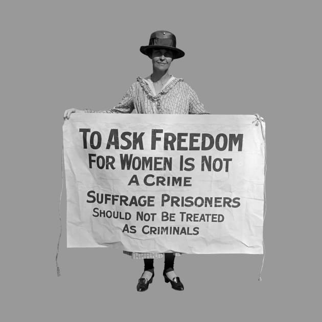 To Ask Freedom For Women Is Not A Crime - Suffrage Protest 1917 by warishellstore