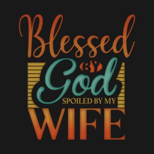 Blessed by God Spoiled by my wife T-Shirt