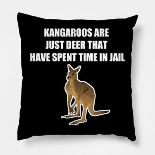 KANGAROOS ARE JUST DEER THAT HAVE SPENT TIME IN JAIL Pillow