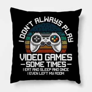 I Don't Always Play Video Games Sometimes I Eat And Sleep Pillow