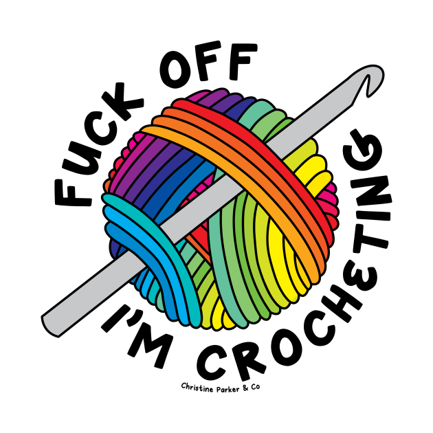 Fuck Off, I’m Crocheting Rainbow Yarn by Christine Parker & Co