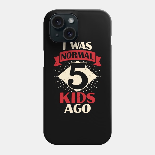 I Was Normal 5 Kids Ago Mother of Five Kids Gift Phone Case by Dolde08