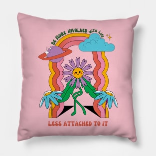 Be more involved with life and less attached to it Pillow