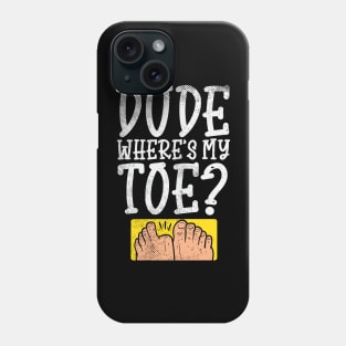 Dude Where Is My Toe? Phone Case