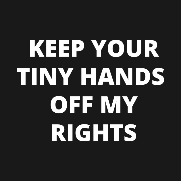 Keep your tiny hands off my rights. Anti-Trump by crocozen