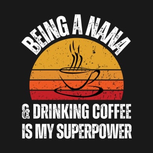 "Being A Nana And Drinking Coffee Is My Superpower" T-Shirt