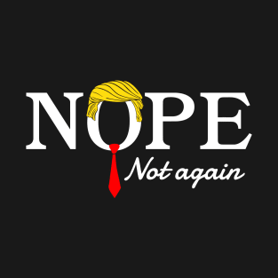 Nope Not Again Funny Trump T-Shirt