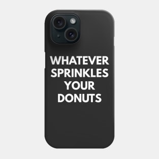 Whatever Sprinkles Your Donuts Phone Case