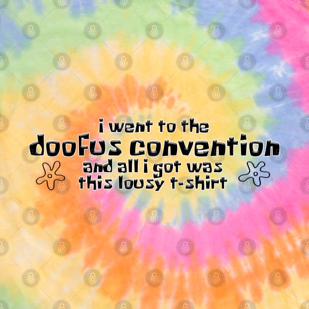 I went to the Doofus Convention and all I got was this lousy t-shirt by RoserinArt