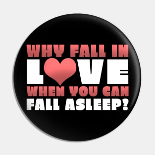 Funny Why Fall In Love When You Can Fall Asleep Pin