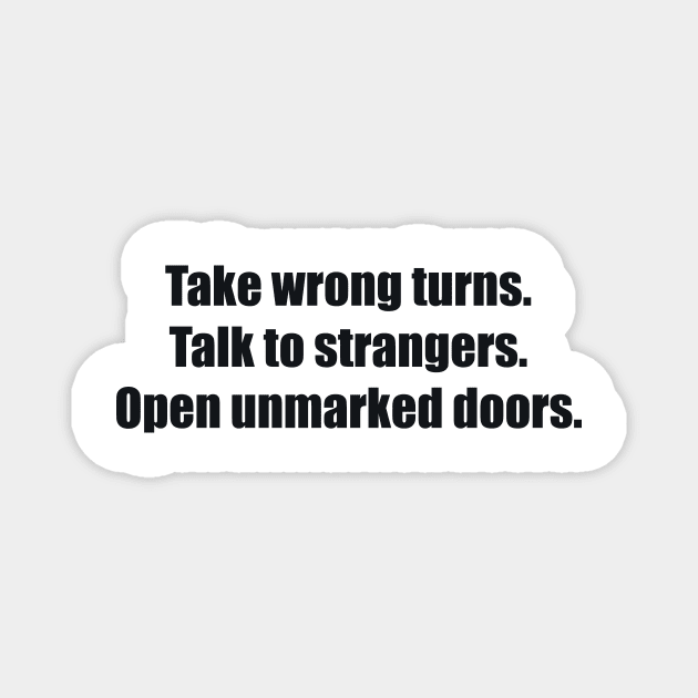 Take wrong turns. Talk to strangers. Open unmarked doors Magnet by BL4CK&WH1TE 