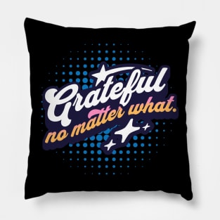 Grateful no matter what. Pillow