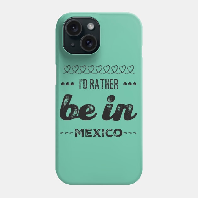 Mexico I'd rather be in Mexico Cancun Cute Vacation Holiday trip funny saying Phone Case by BoogieCreates