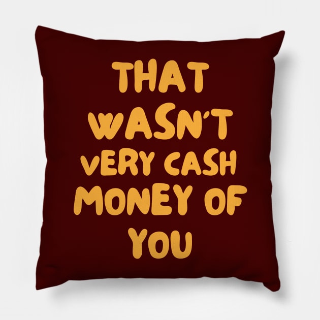 That Wasnt Very Cash Money Of You Pillow by Dippity Dow Five