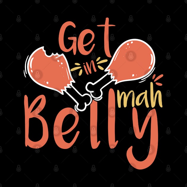 Get In Mah Belly Funny Thanksgiving Happy Turkeys Day For Him For Her Gift Idea For Son Sister Brother Dad Mom Daughter Husband Wife by VanTees