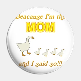 Because I'm The Mom And I Said So Duck Pin